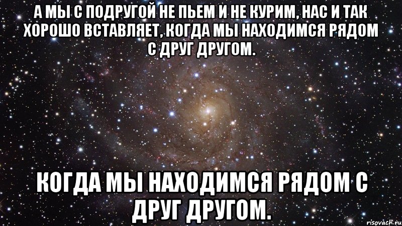 Хорошо вставил. Нормальные подруги и мы. Мы не пьем подруги. Мы больше не подруги. Что мы курим.