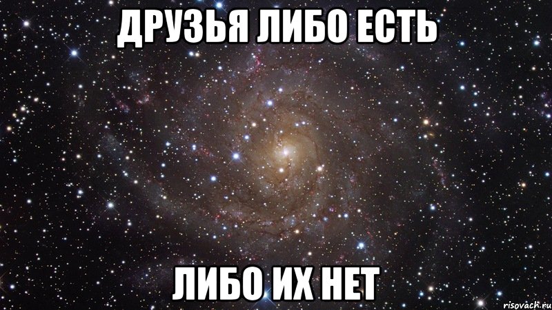 Друг с другом либо. Нет друзей. Нет друзей Мем. Друзья не друзья. Друзья либо есть либо нет.