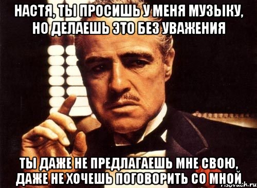 Даже не предлагай. Ты предлагаешь мне. Мне предложили. Крёстный отец ты просишь меня о помощи но ты просишь без уважения. Даже не предлагайте.