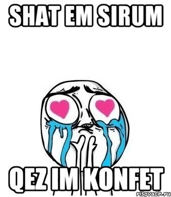 shat em sirum qez im konfet