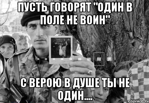 Слышишь говорят один в поле воин. Мемы про Магомеда. Один в поле воин Мем. Пусть говорят один в поле не воин. Один в поле ты не воин.