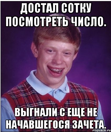 достал сотку посмотреть число. выгнали с еще не начавшегося зачета., Мем Неудачник Брайан