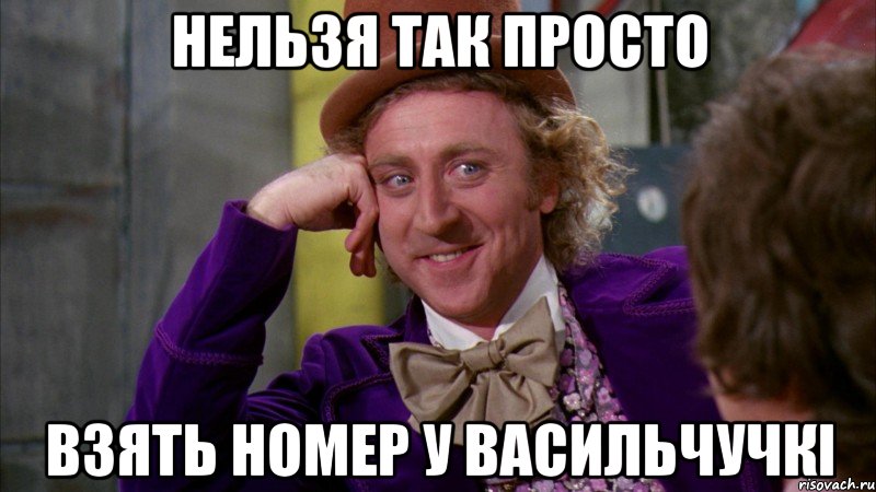 нельзя так просто взять номер у васильчучкі, Мем Ну давай расскажи (Вилли Вонка)