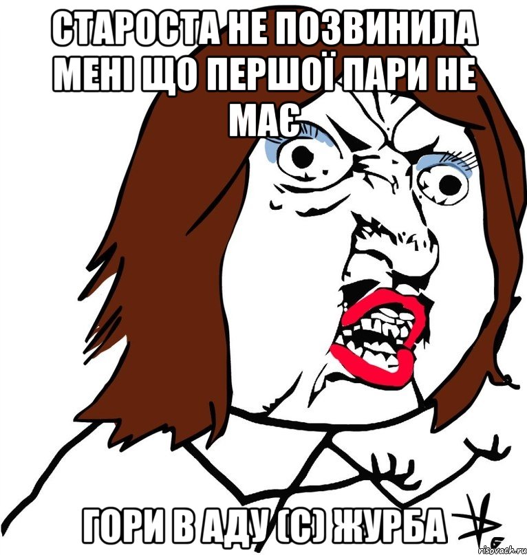 староста не позвинила мені що першої пари не має гори в аду (с) журба, Мем Ну почему (девушка)