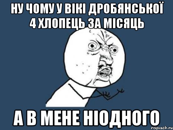 ну чому у вікі дробянської 4 хлопець за місяць а в мене ніодного, Мем Ну почему