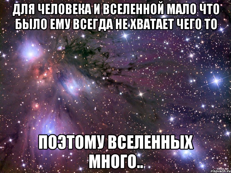 для человека и вселенной мало что было ему всегда не хватает чего то поэтому вселенных много.., Мем Космос