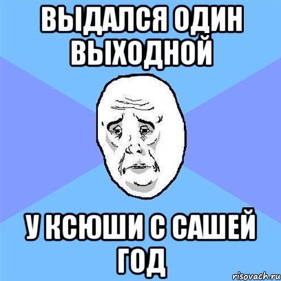 выдался один выходной у ксюши с сашей год, Мем Okay face