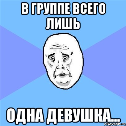 в группе всего лишь одна девушка..., Мем Okay face