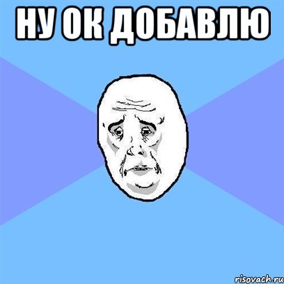 ну ок добавлю , Мем Okay face