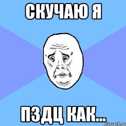 скучаю я пздц как..., Мем Okay face