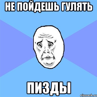 не пойдешь гулять пизды, Мем Okay face