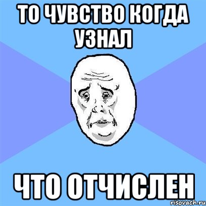 то чувство когда узнал что отчислен, Мем Okay face