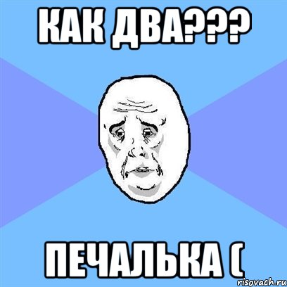 как два??? печалька (, Мем Okay face