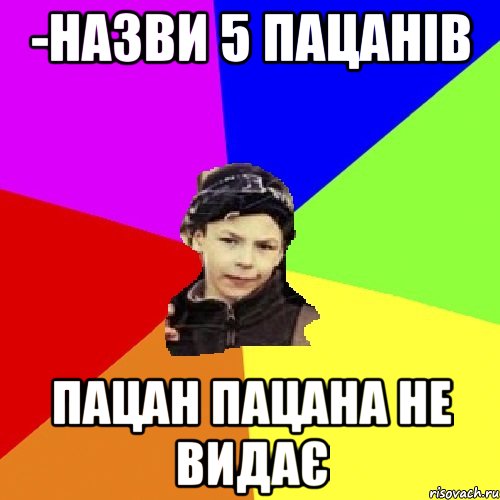 -назви 5 пацанів пацан пацана не видає, Мем пацан з дворка