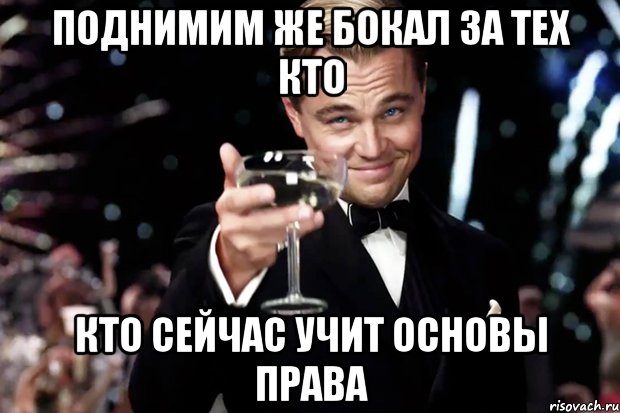 поднимим же бокал за тех кто кто сейчас учит основы права, Мем Великий Гэтсби (бокал за тех)