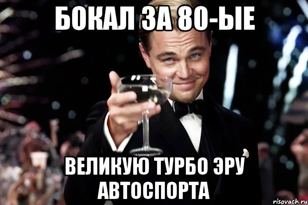 бокал за 80-ые великую турбо эру автоспорта, Мем Великий Гэтсби (бокал за тех)