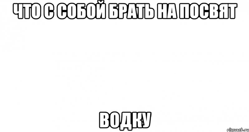 что с собой брать на посвят водку, Мем Пустой лист