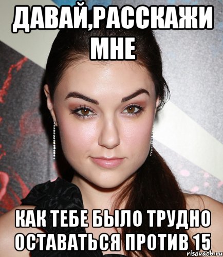 давай,расскажи мне как тебе было трудно оставаться против 15, Мем  Саша Грей улыбается