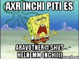 axr inchi piti es aravotner@ shut helnemm inchiiii, Мем Спанч Боб плачет