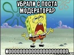 убрали с поста модератора? nooooooooooooooooooooo., Мем Спанч Боб плачет