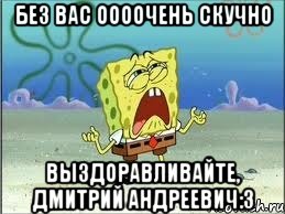 без вас оооочень скучно выздоравливайте, дмитрий андреевич:3, Мем Спанч Боб плачет