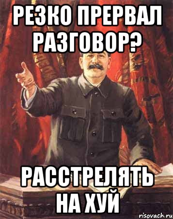 резко прервал разговор? расстрелять на хуй, Мем  сталин цветной