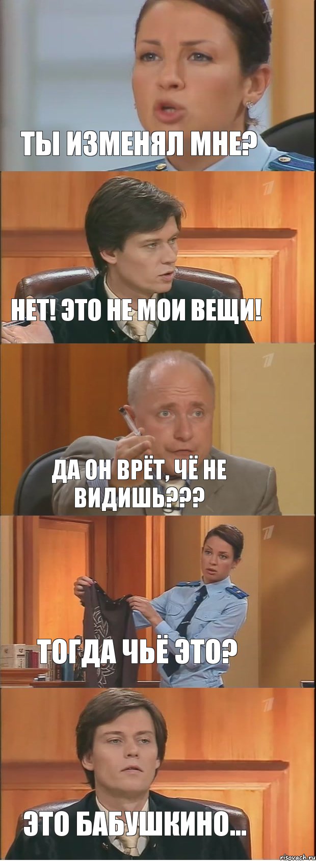 Ты изменял мне? Нет! Это не мои вещи! Да он врёт, чё не видишь??? Тогда чьё это? Это бабушкино...