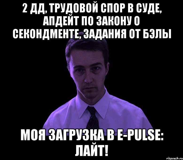 2 дд, трудовой спор в суде, апдейт по закону о секондменте, задания от бэлы моя загрузка в e-pulse: лайт!, Мем типичный недосыпающий