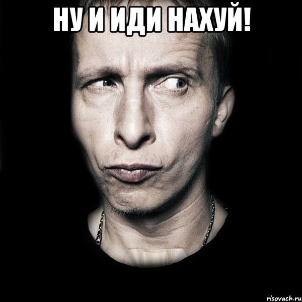 ну и иди нахуй! , Мем  Типичный Охлобыстин