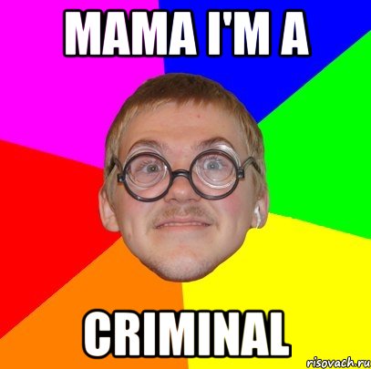 Слушать мама ама. Mama i'm Criminal мемы. Мама im a Criminal. Мама ама криминал Мем.