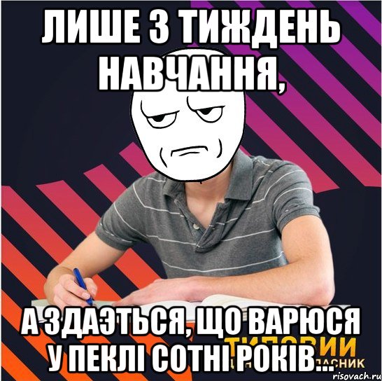 лише 3 тиждень навчання, а здаэться, що варюся у пеклi сотнi рокiв..., Мем Типовий одинадцятикласник