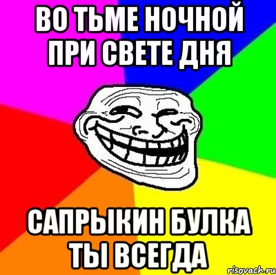 во тьме ночной при свете дня сапрыкин булка ты всегда, Мем Тролль Адвайс