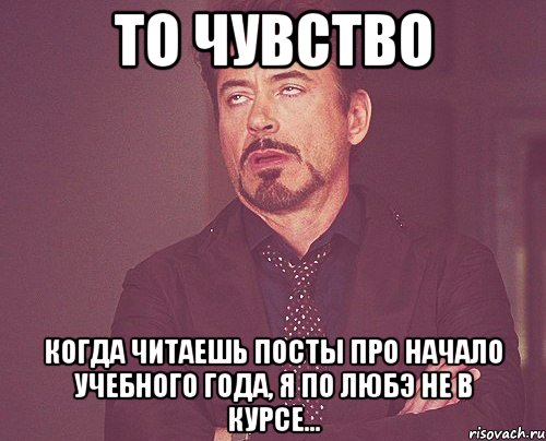 то чувство когда читаешь посты про начало учебного года, я по любэ не в курсе..., Мем твое выражение лица