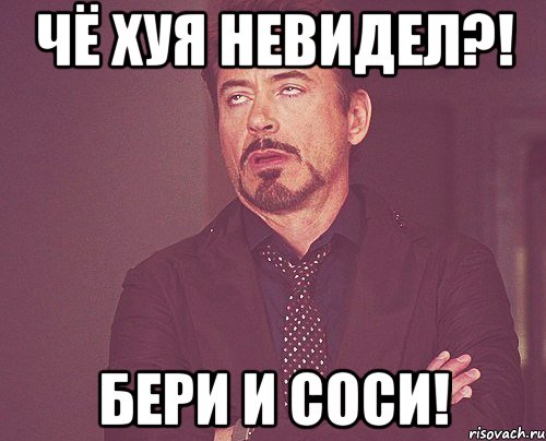 чё хуя невидел?! бери и соси!, Мем твое выражение лица