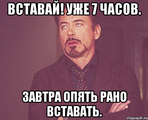 вставай! уже 7 часов. завтра опять рано вставать., Мем твое выражение лица