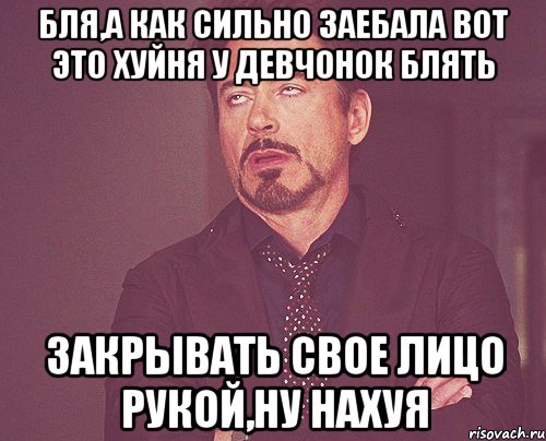 бля,а как сильно заебала вот это хуйня у девчонок блять закрывать свое лицо рукой,ну нахуя, Мем твое выражение лица