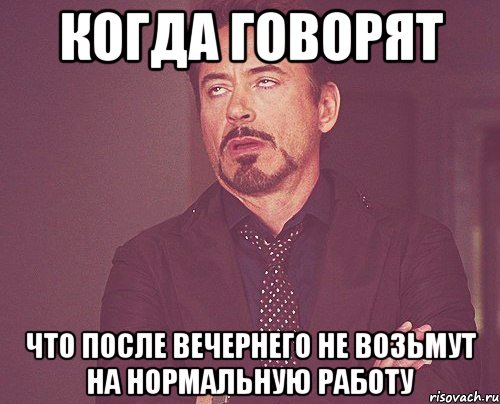 когда говорят что после вечернего не возьмут на нормальную работу, Мем твое выражение лица