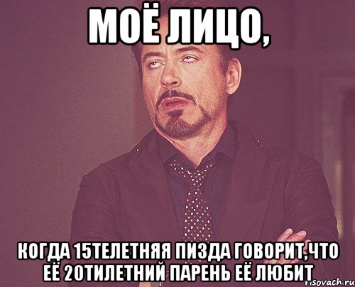 моё лицо, когда 15телетняя пизда говорит,что её 20тилетний парень её любит, Мем твое выражение лица