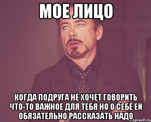 мое лицо когда подруга не хочет говорить что-то важное для тебя но о себе ей обязательно рассказать надо, Мем твое выражение лица