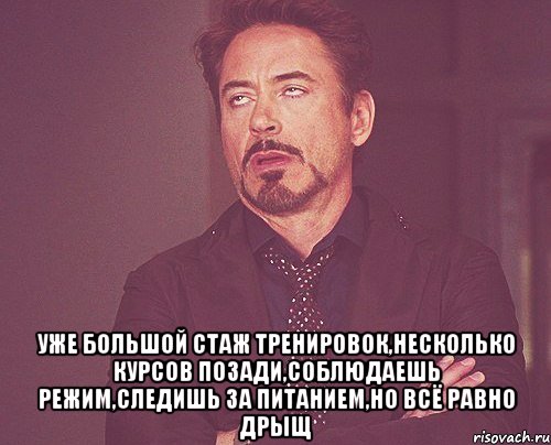  уже большой стаж тренировок,несколько курсов позади,соблюдаешь режим,следишь за питанием,но всё равно дрыщ, Мем твое выражение лица