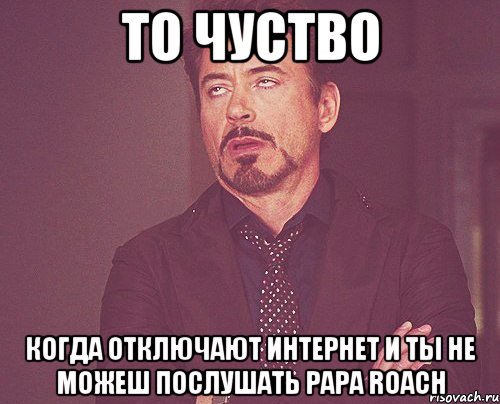 то чуство когда отключают интернет и ты не можеш послушать papa roach, Мем твое выражение лица