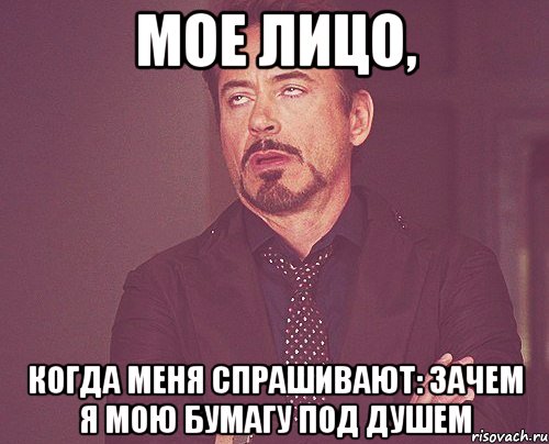 мое лицо, когда меня спрашивают: зачем я мою бумагу под душем, Мем твое выражение лица