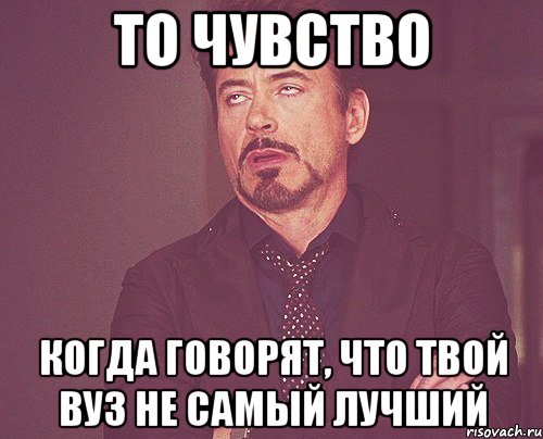 то чувство когда говорят, что твой вуз не самый лучший, Мем твое выражение лица