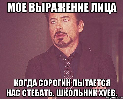 мое выражение лица когда сорогин пытается нас стебать. школьник хуев., Мем твое выражение лица