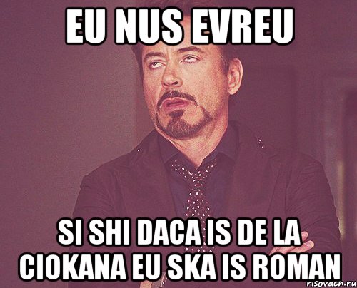 eu nus evreu si shi daca is de la ciokana eu ska is roman, Мем твое выражение лица