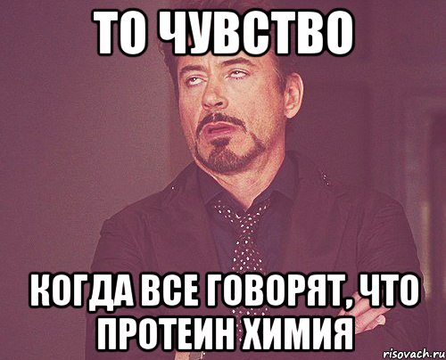 то чувство когда все говорят, что протеин химия, Мем твое выражение лица