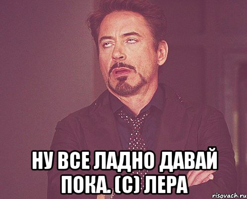 Пока положу. Ну ладно давай. Ладно пока. Ладно давай пока. Ну ладненько пока.