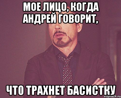 мое лицо, когда андрей говорит, что трахнет басистку, Мем твое выражение лица