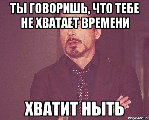 ты говоришь, что тебе не хватает времени хватит ныть, Мем твое выражение лица