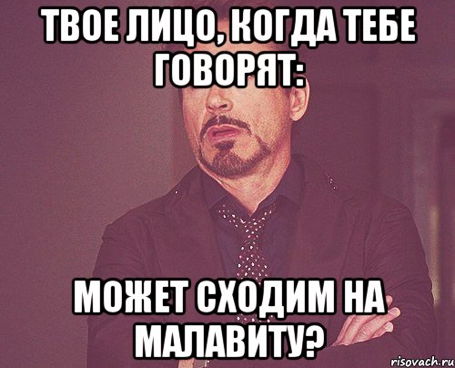 твое лицо, когда тебе говорят: может сходим на малавиту?, Мем твое выражение лица